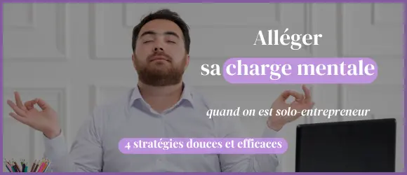 Lire la suite à propos de l’article Alléger la charge mentale du solo-entrepreneur : 4 stratégies efficaces
